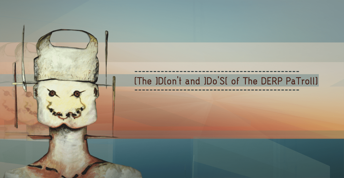 [The ]D[on't and ]Do'S[ of The DERP PaTroll]